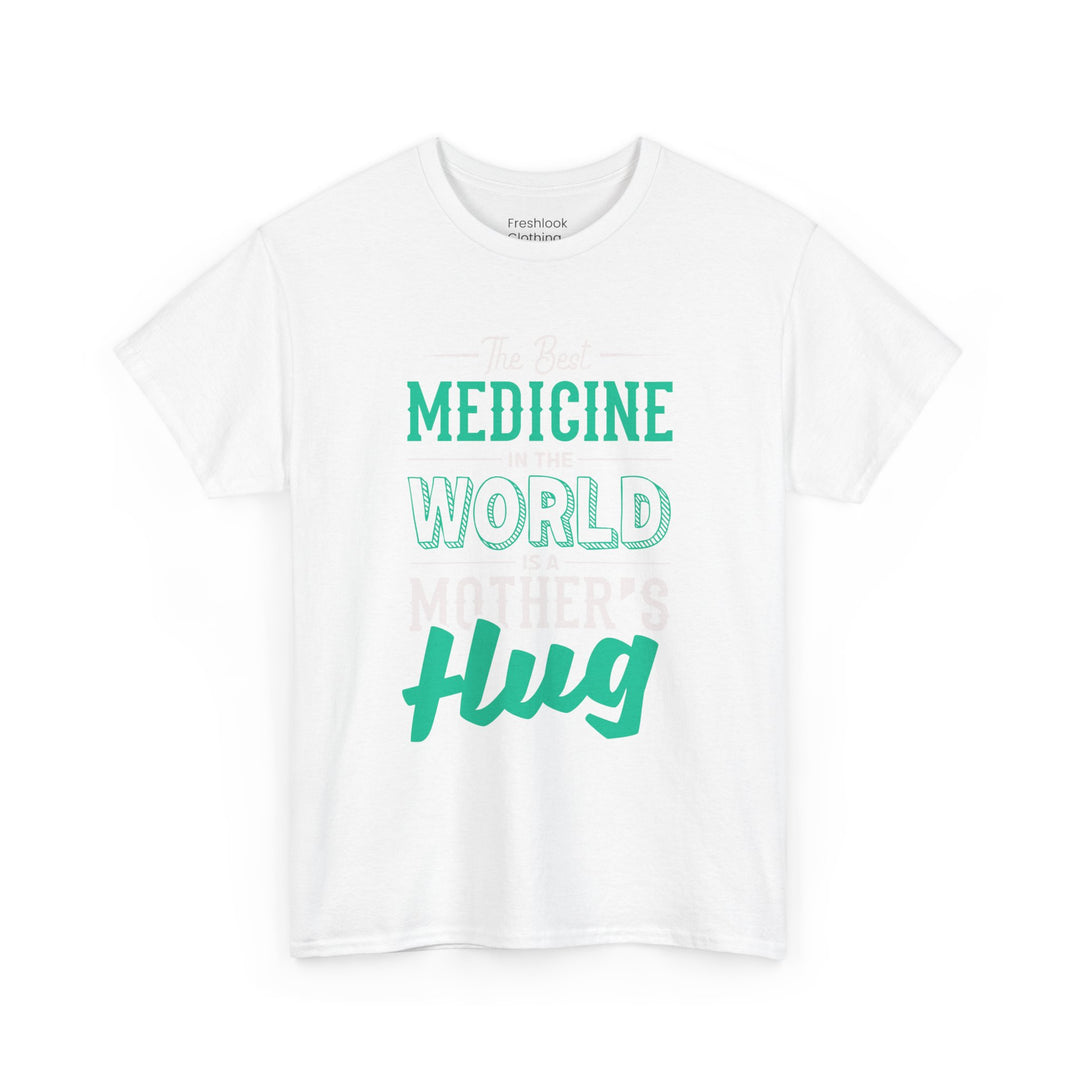 Mom’s T-shirt - The Best Medicine In The Word Is Mother's Hug Design