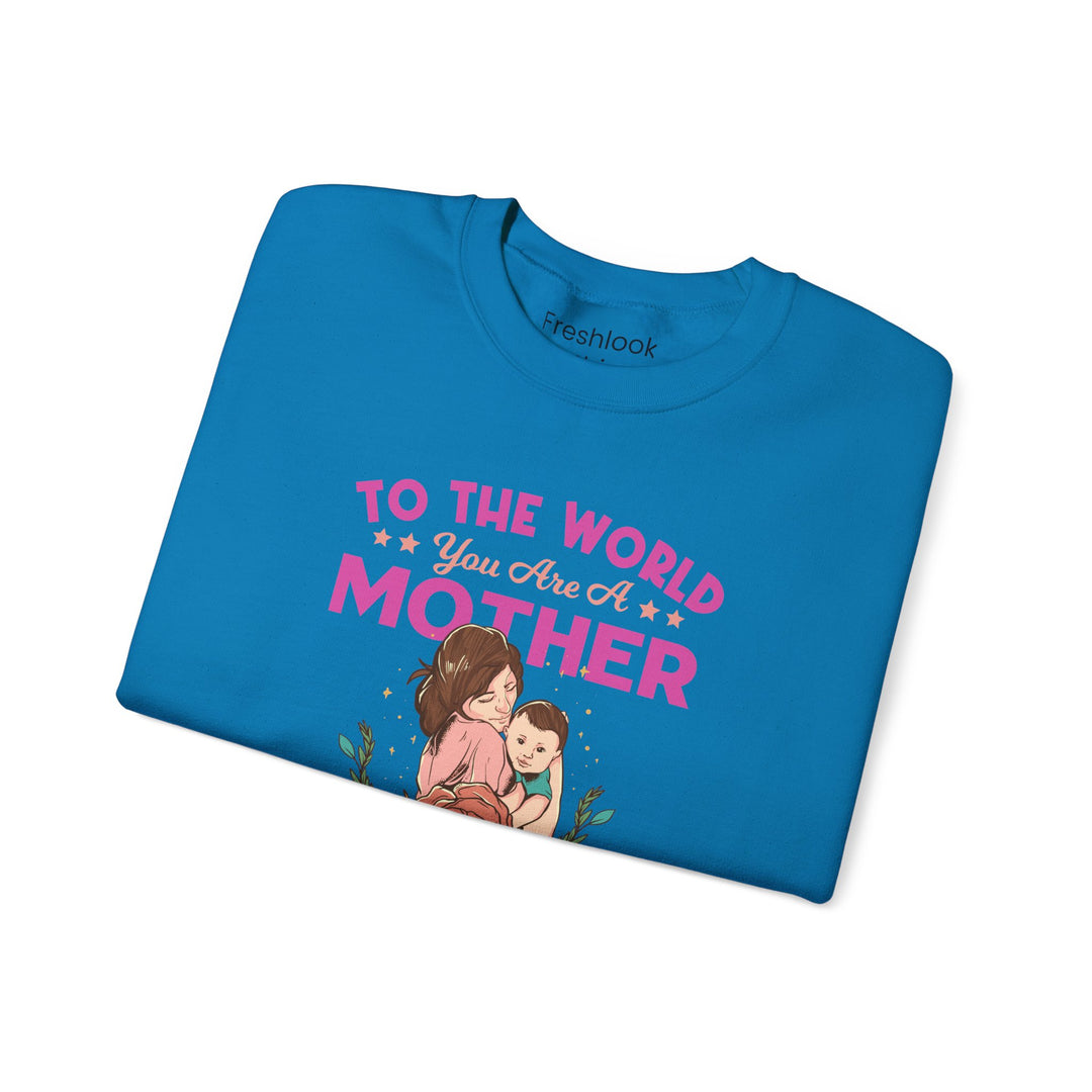 Mom's Sweatshirt - To The World You Are A Mother But To Your Family You are The World Design