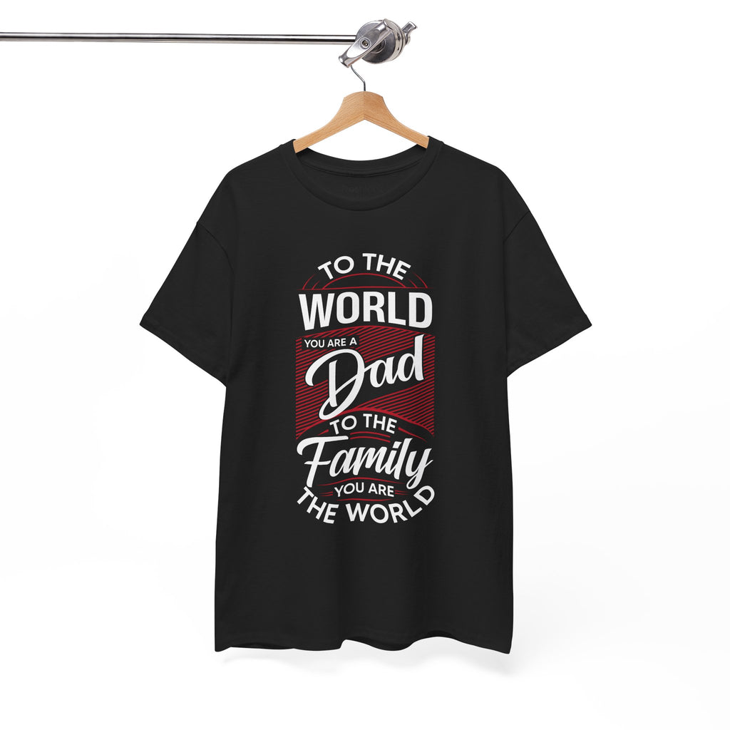 Dad's T-Shirt - To the World You Are a Dad To The Family you Are The World Design