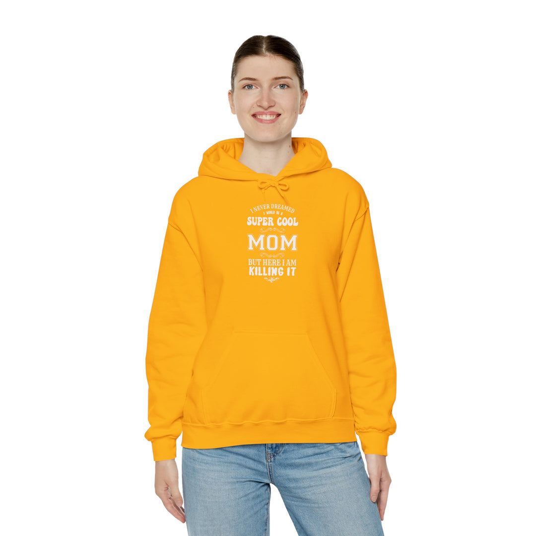 Mom's Hooded Sweatshirt – I Never Dreamed I Would Be A Super Cool Mom But Here I Am Killing It Design