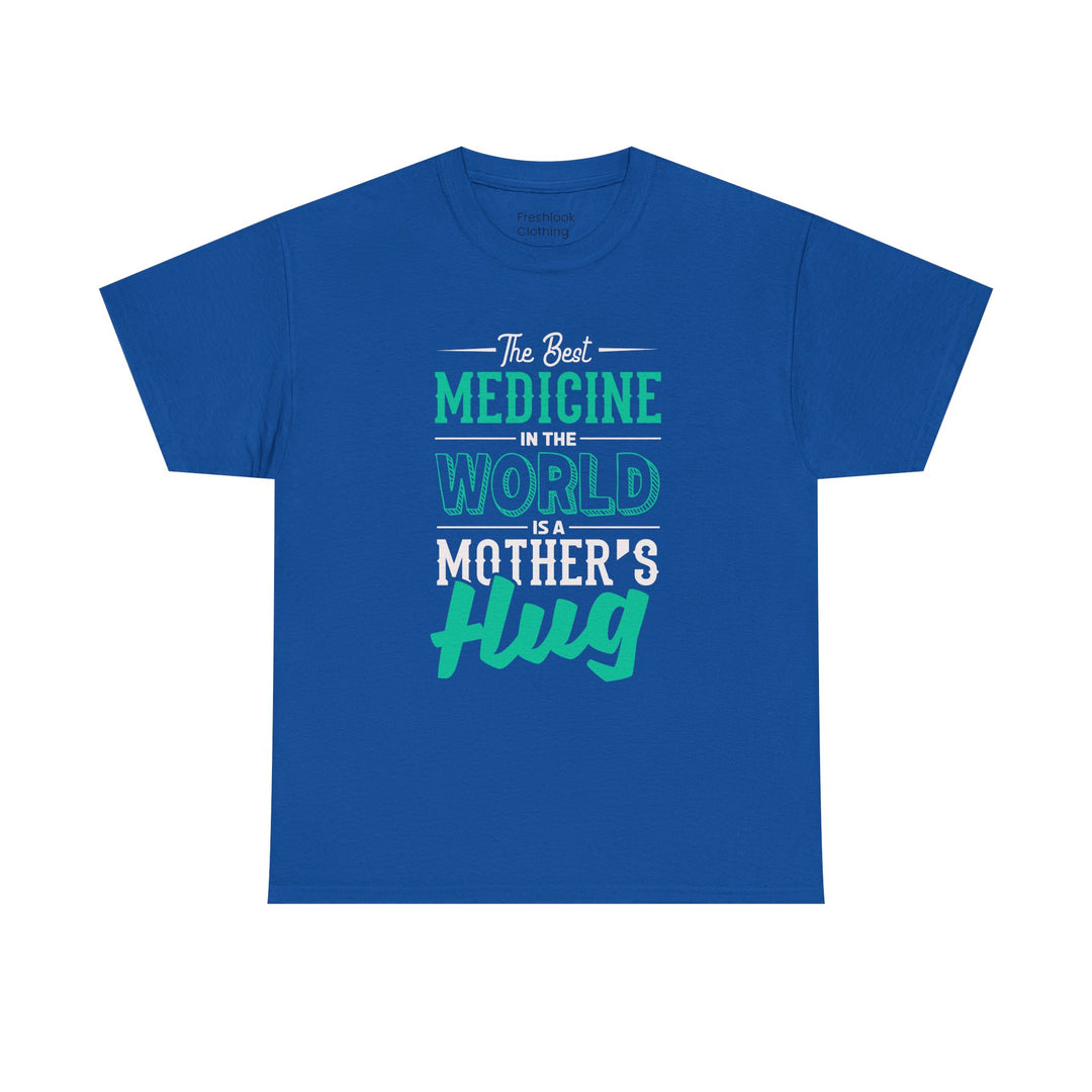 Mom’s T-shirt - The Best Medicine In The Word Is Mother's Hug Design