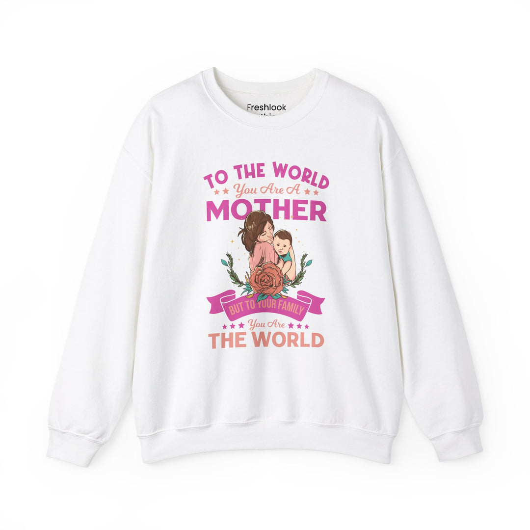 Mom's Sweatshirt - To The World You Are A Mother But To Your Family You are The World Design