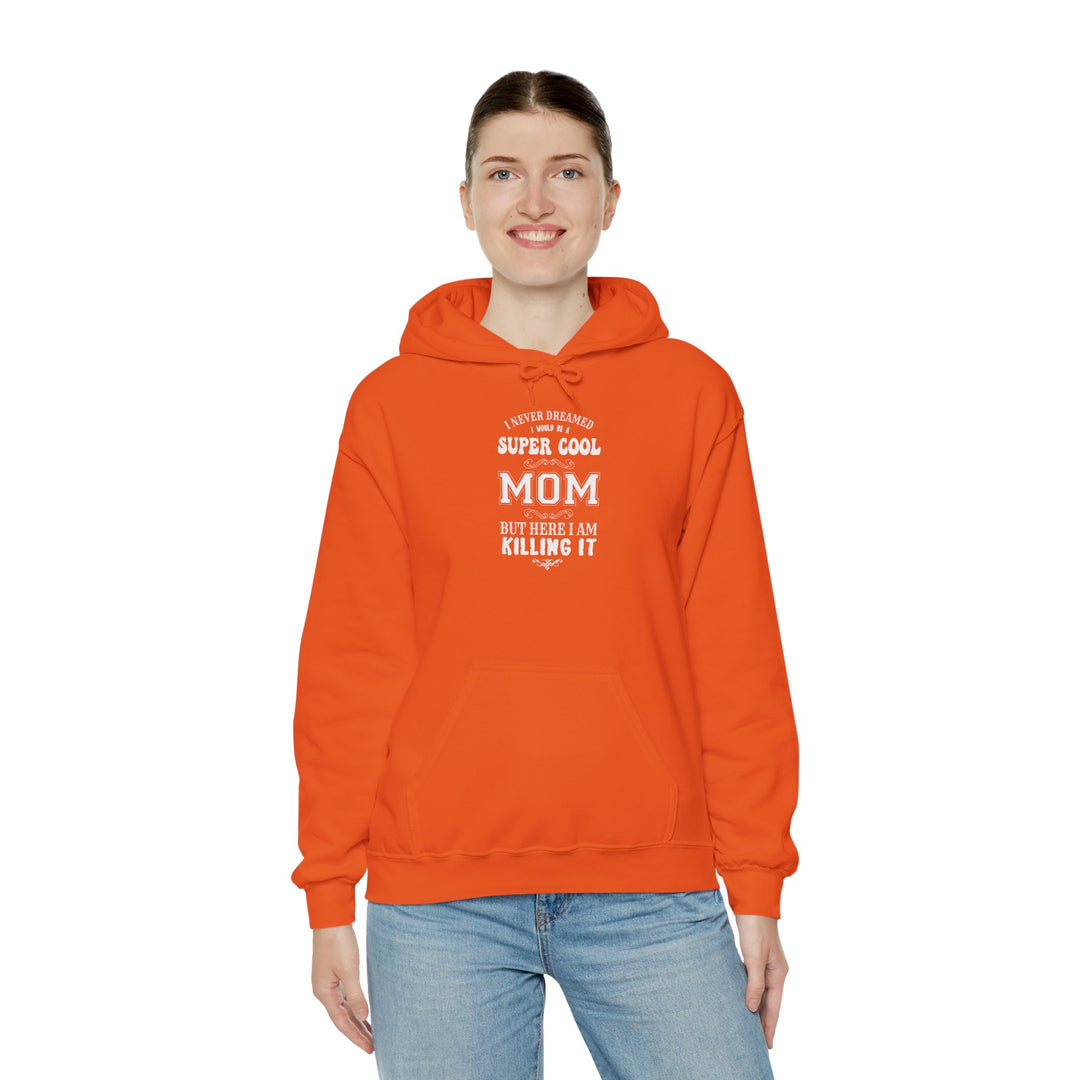 Mom's Hooded Sweatshirt – I Never Dreamed I Would Be A Super Cool Mom But Here I Am Killing It Design