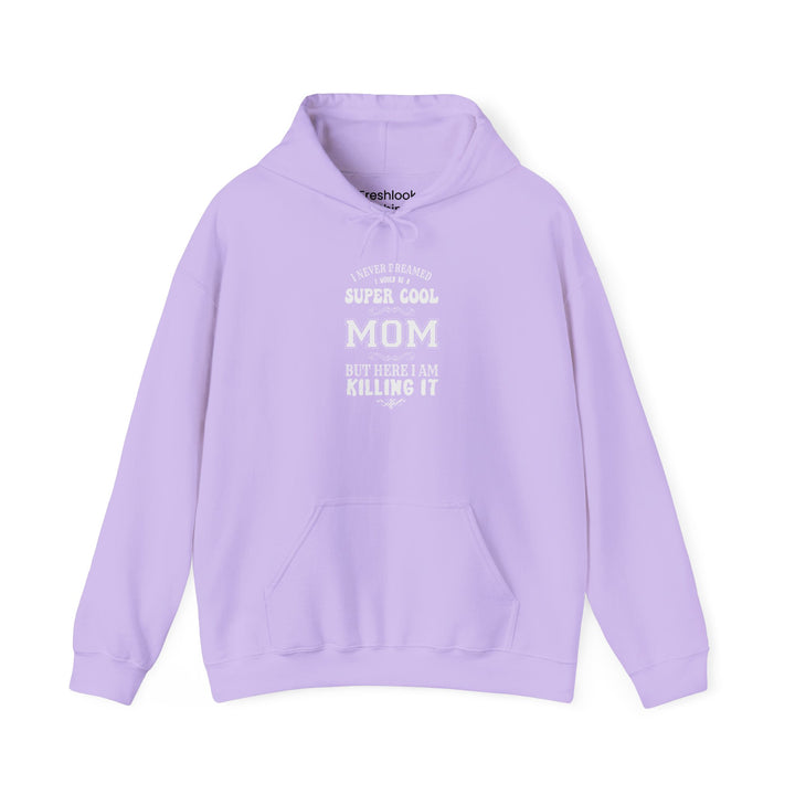 Mom's Hooded Sweatshirt – I Never Dreamed I Would Be A Super Cool Mom But Here I Am Killing It Design