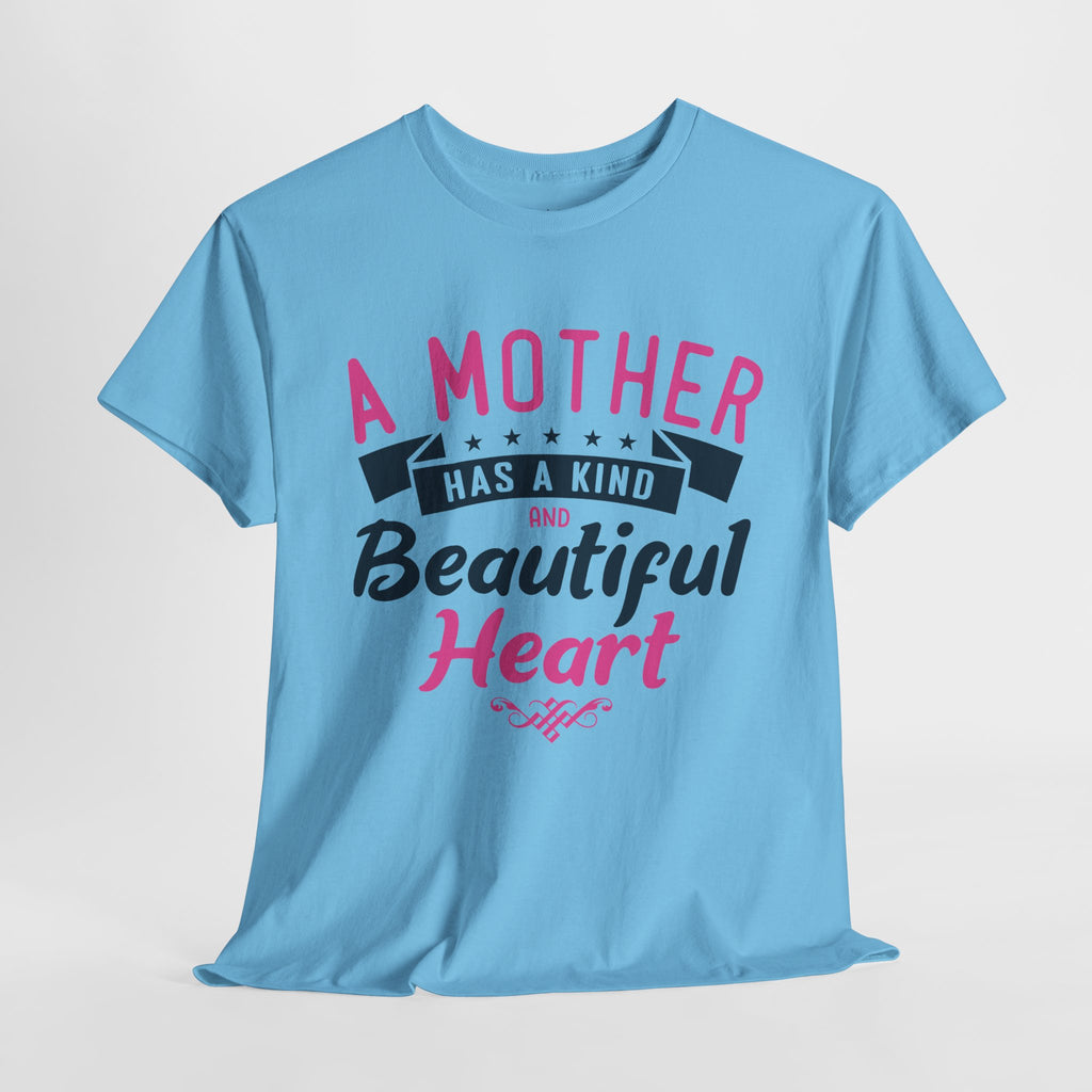 Mom T-Shirt – A Mother Has a Kind and Beautiful Heart Design