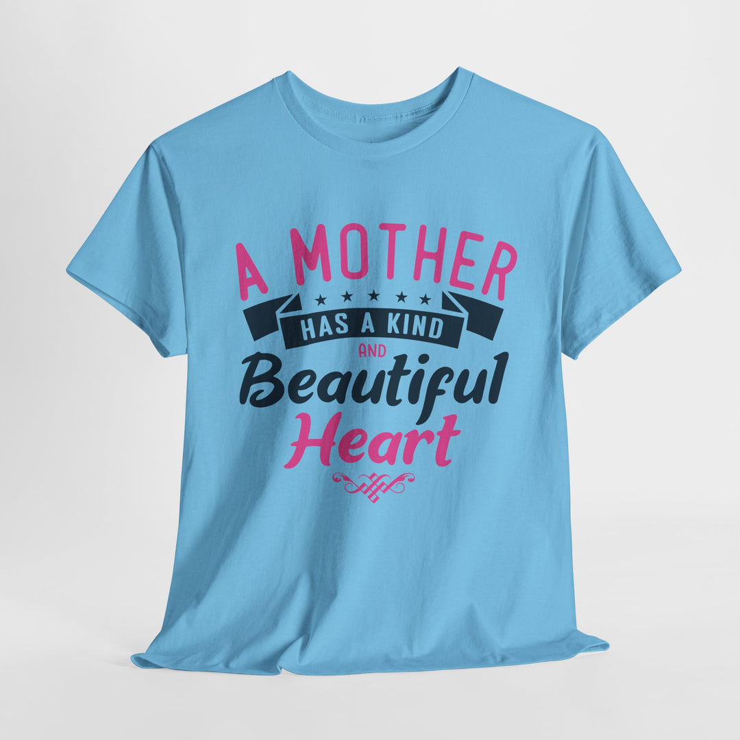 Mom’s T-shirt – A Mother Has a Kind and Beautiful Heart Design