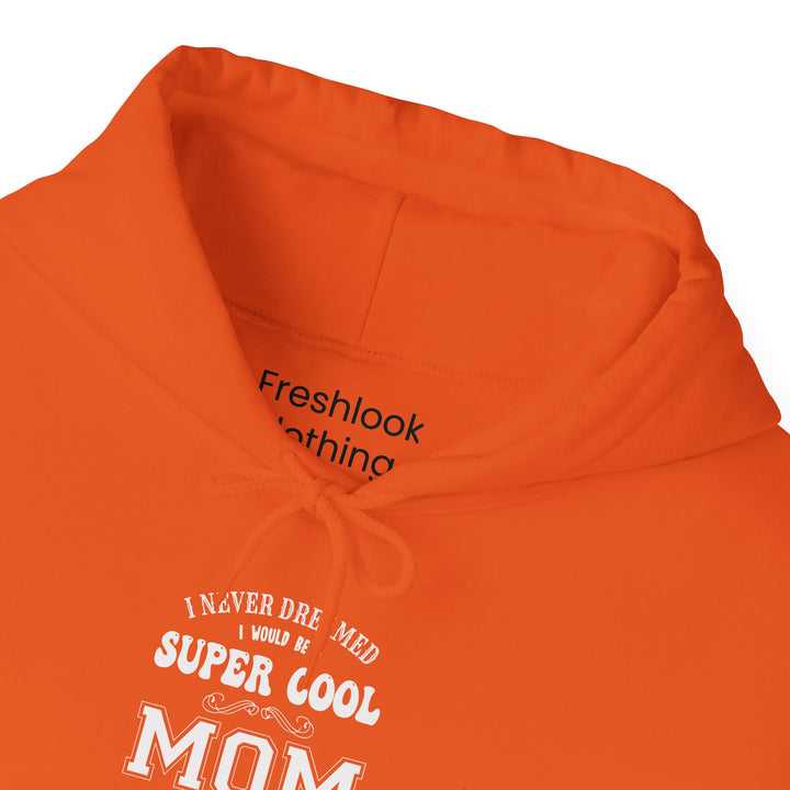 Mom's Hooded Sweatshirt – I Never Dreamed I Would Be A Super Cool Mom But Here I Am Killing It Design