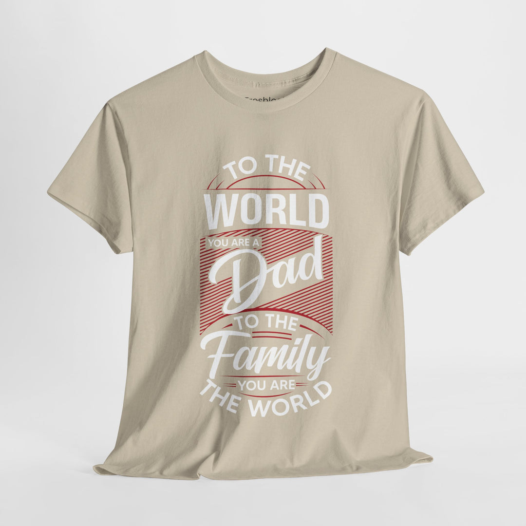 Dad's T-Shirt - To the World You Are a Dad To The Family you Are The World Design