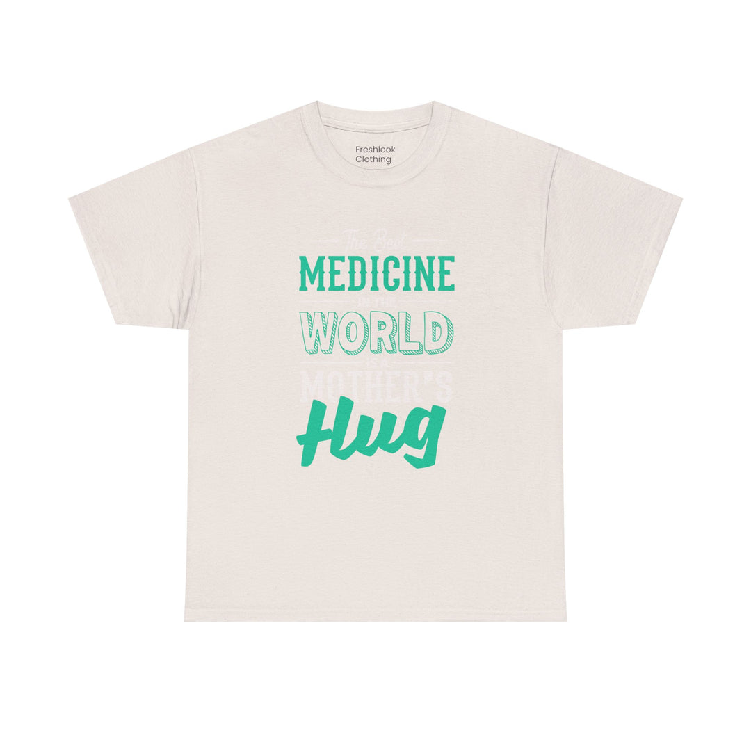 Mom’s T-shirt - The Best Medicine In The Word Is Mother's Hug Design