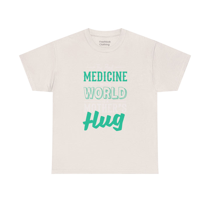 Mom’s T-shirt - The Best Medicine In The Word Is Mother's Hug Design