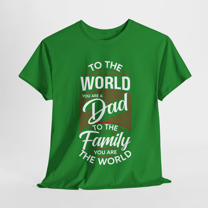 Dad's T-Shirt - To the World You Are a Dad To The Family you Are The World Design