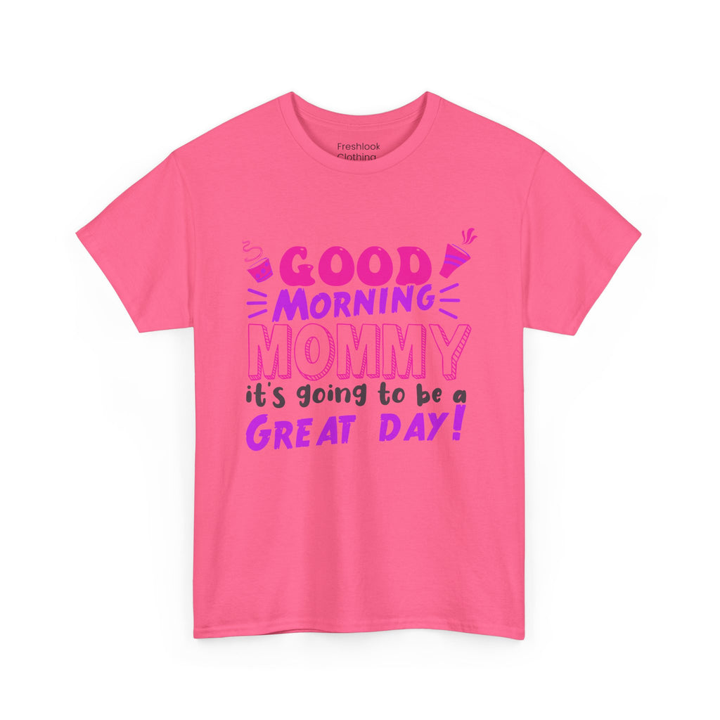 Mom T-Shirt - Good Morning Mommy, it’s going to be a GREAT DAY! Design