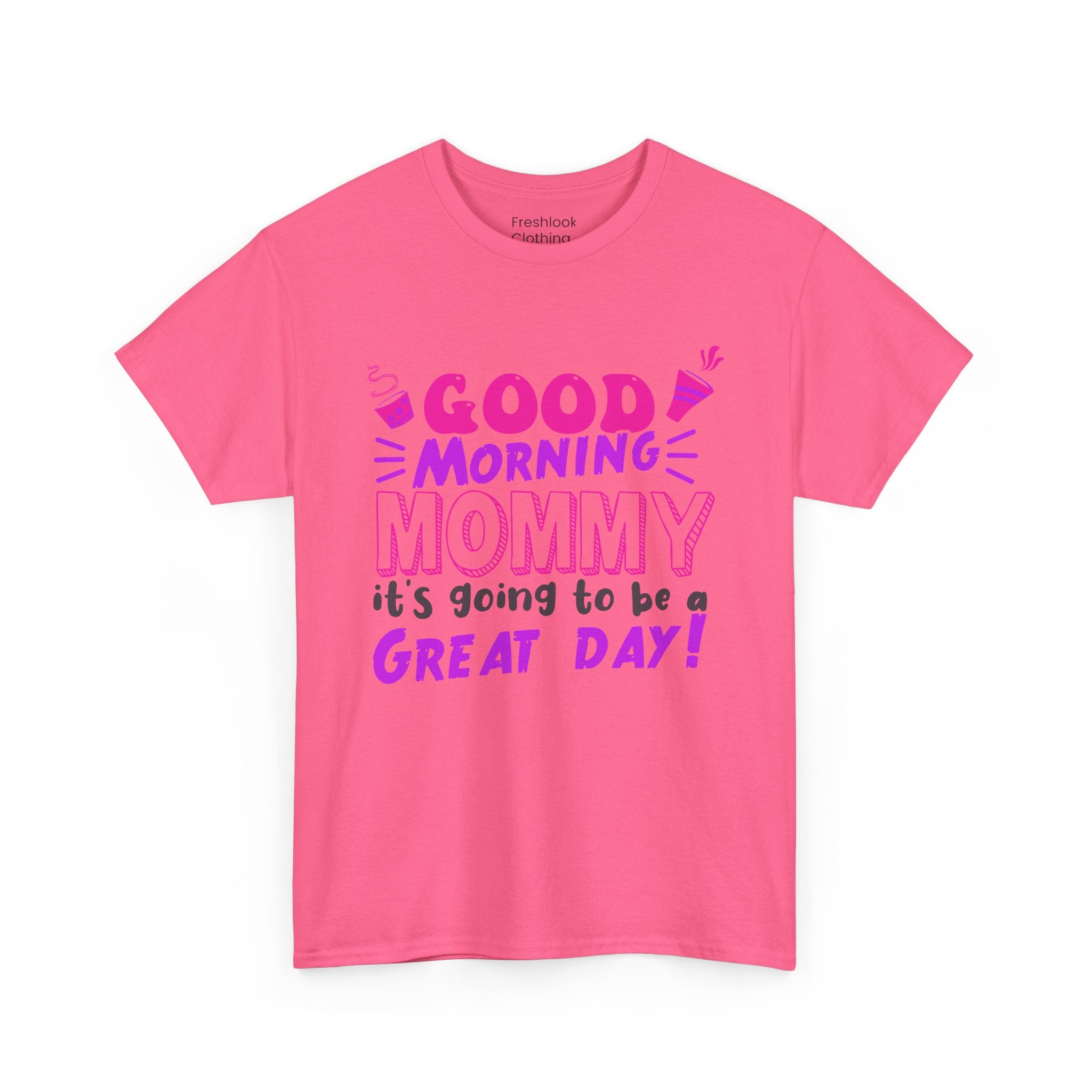 Mom T-Shirt - Good Morning Mommy, it’s going to be a GREAT DAY! Design