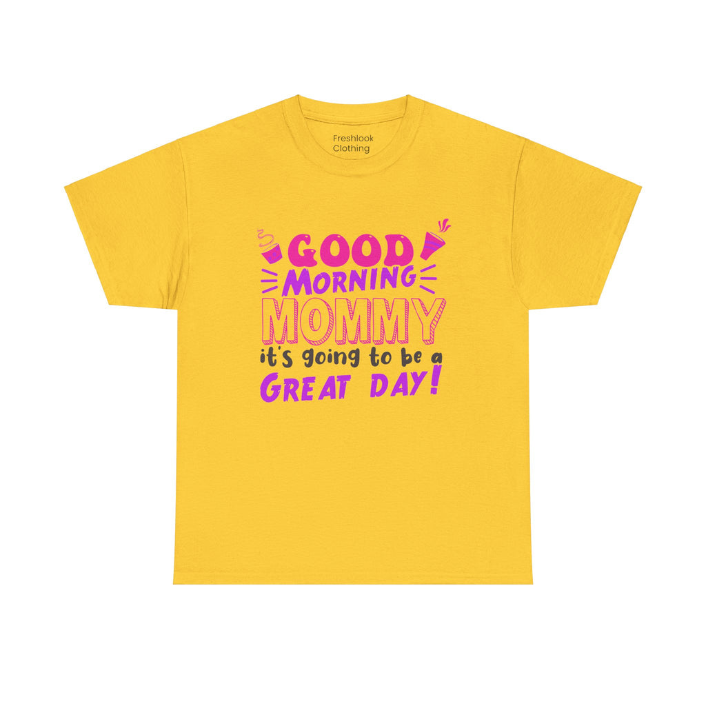 Mom T-Shirt - Good Morning Mommy, it’s going to be a GREAT DAY! Design