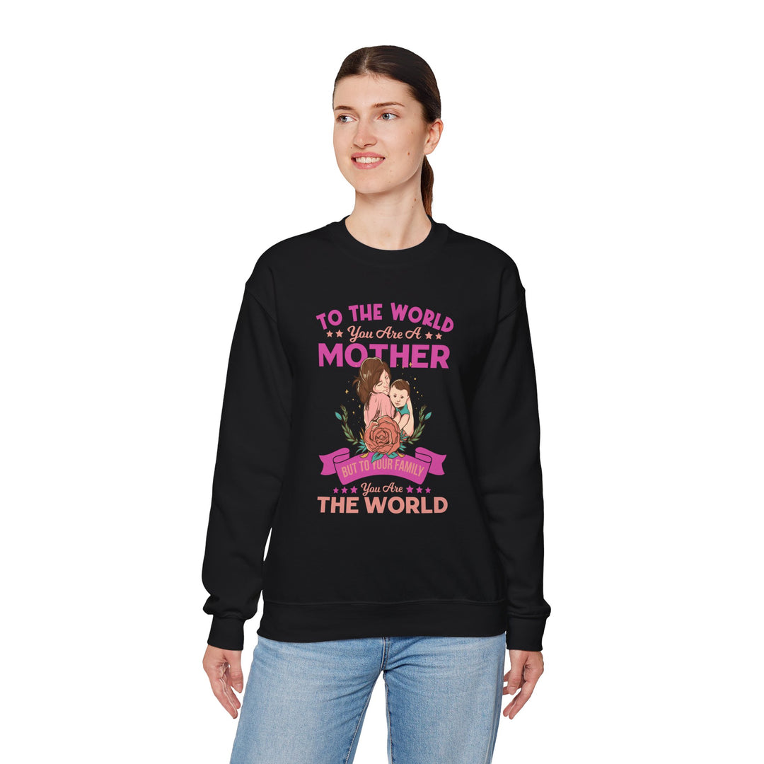 Mom's Sweatshirt - To The World You Are A Mother But To Your Family You are The World Design