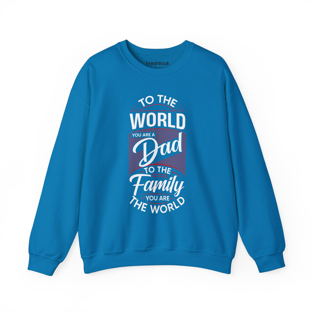 Dad’s Sweatshirt – To the World You Are a Dad To The Family you Are The World Design