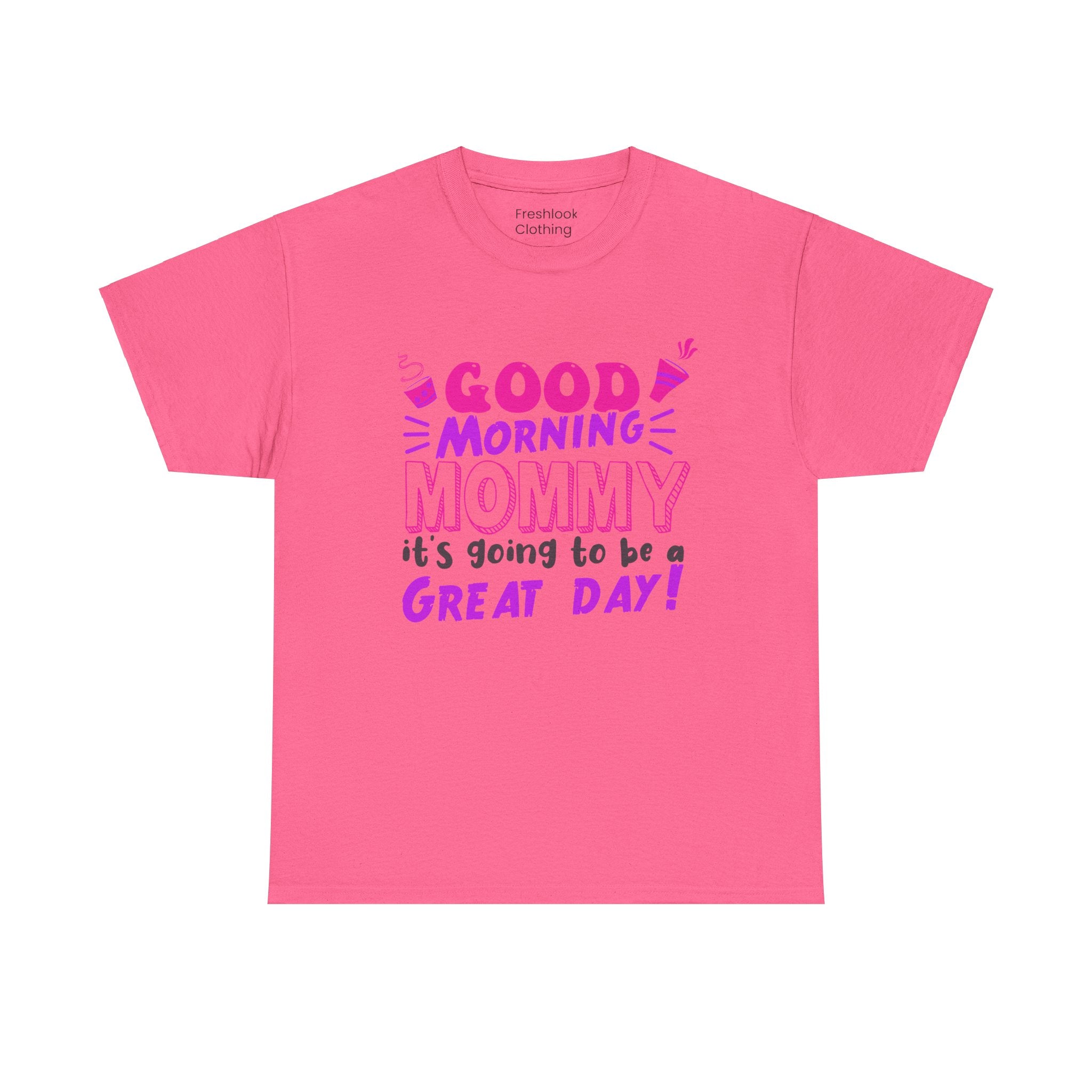 Mom T-Shirt - Good Morning Mommy, it’s going to be a GREAT DAY! Design