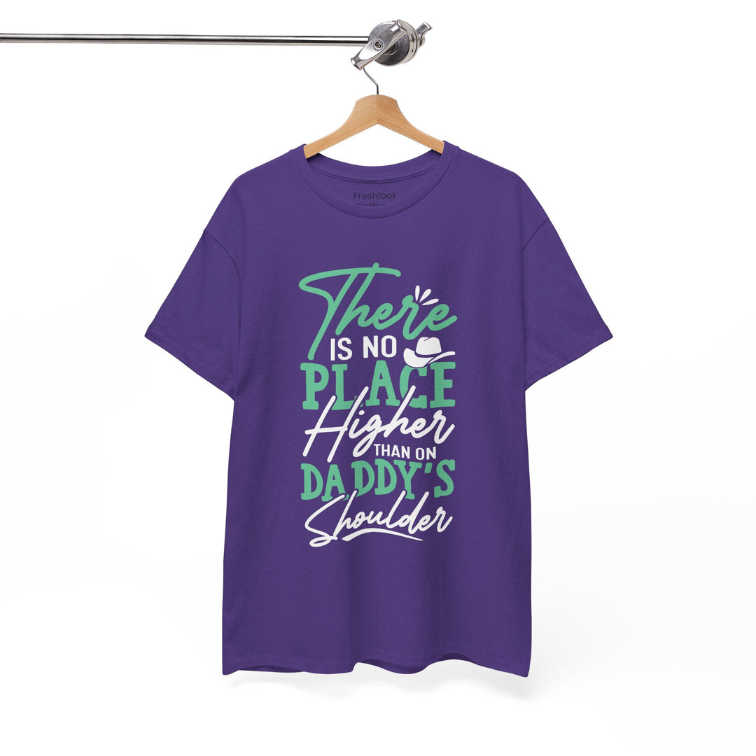 Dad's T-Shirt - There is No Place Higher Than On Daddy's Shoulders Design