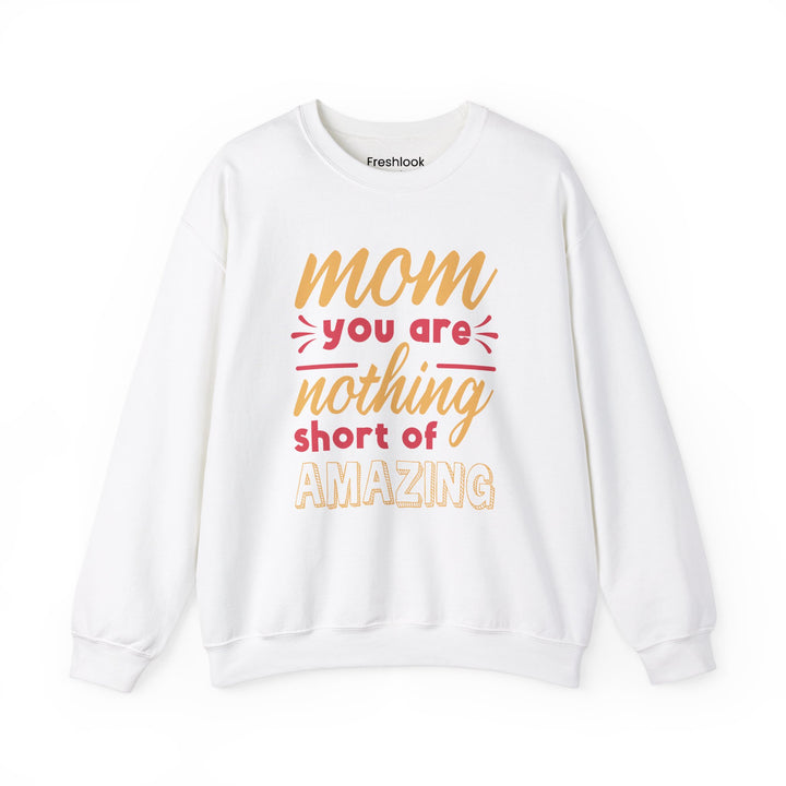 Mom's Sweatshirt - Mom You Are Nothing Short of Amazing Design