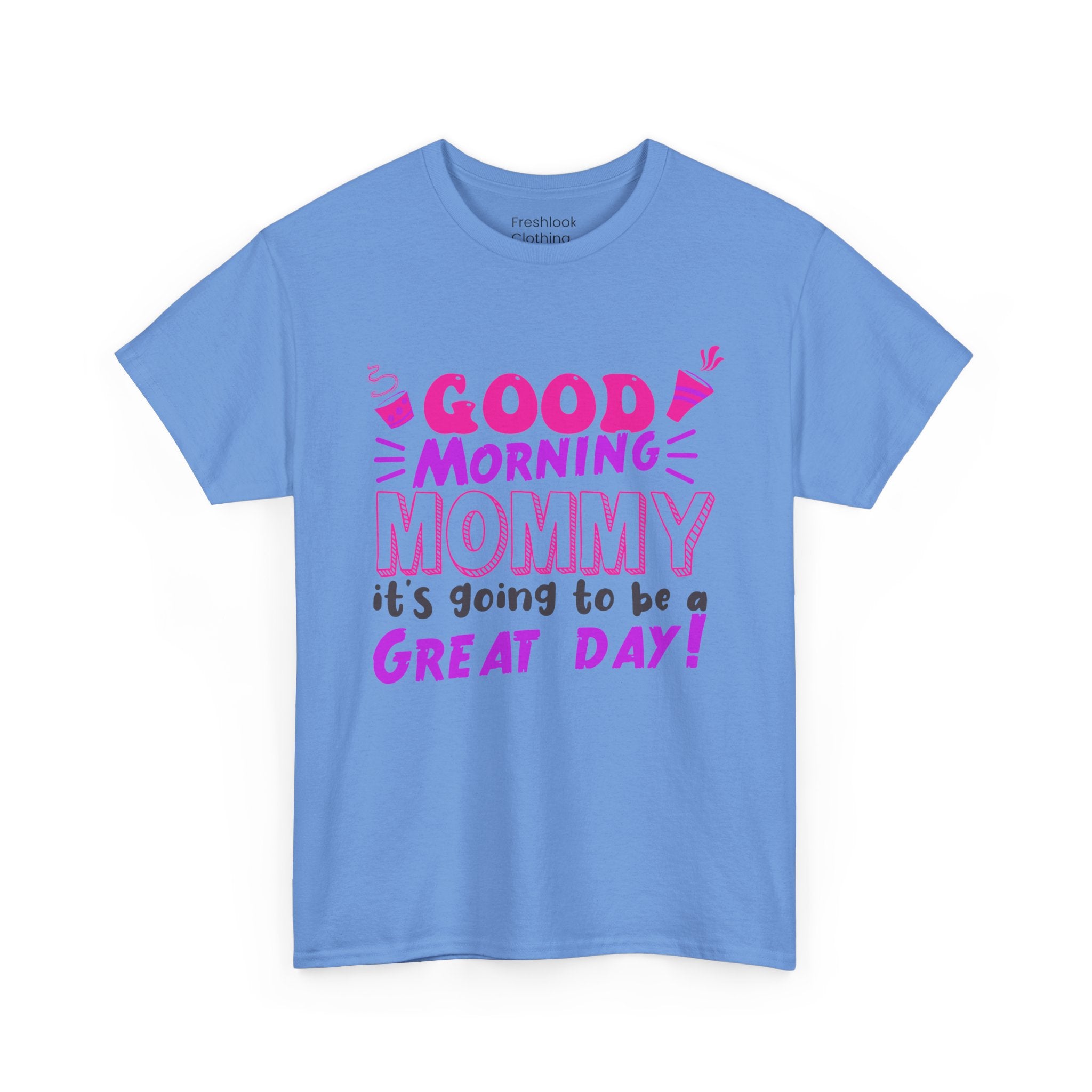 Mom T-Shirt - Good Morning Mommy, it’s going to be a GREAT DAY! Design