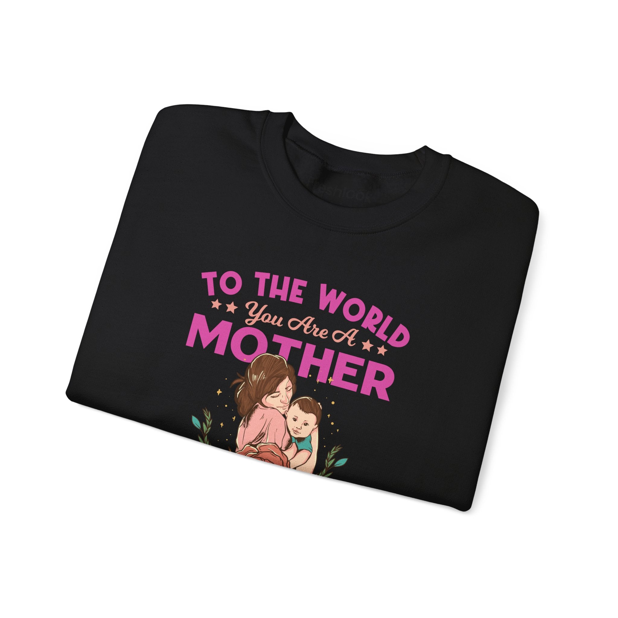 Mom Sweatshirt - To the World You Are a Mother Design