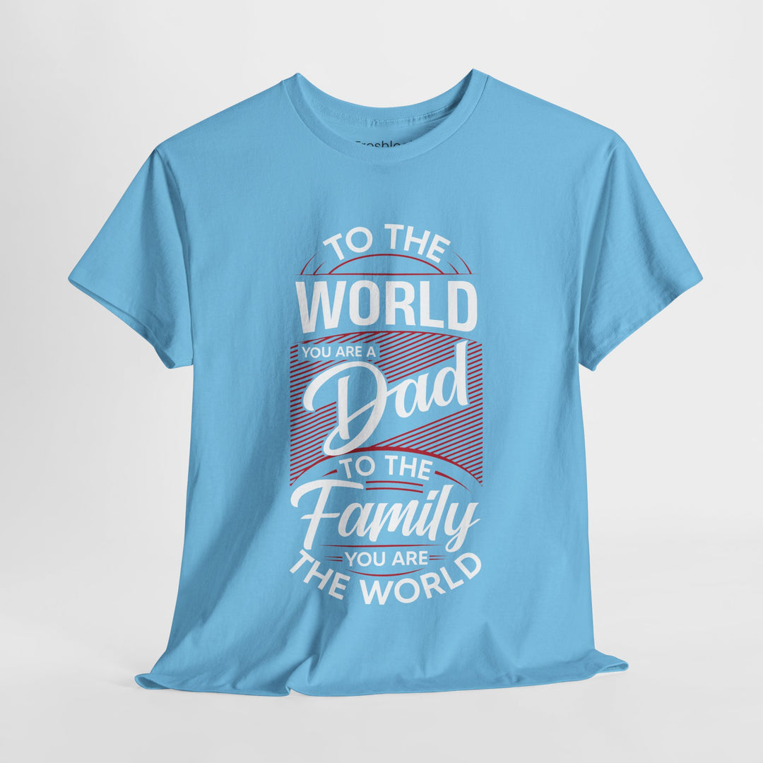 Dad's T-Shirt - To the World You Are a Dad To The Family you Are The World Design