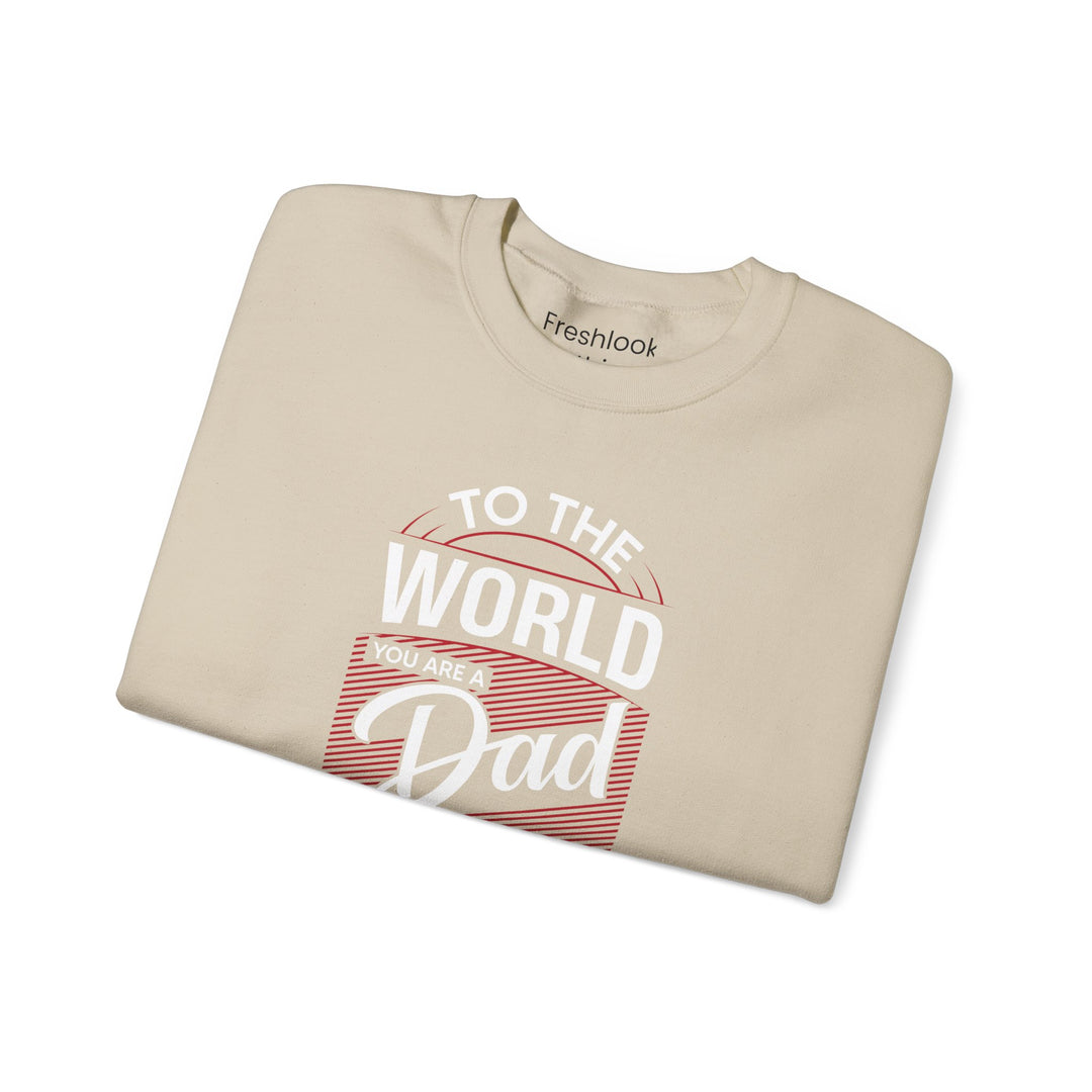 Dad’s Sweatshirt – To the World You Are a Dad To The Family you Are The World Design