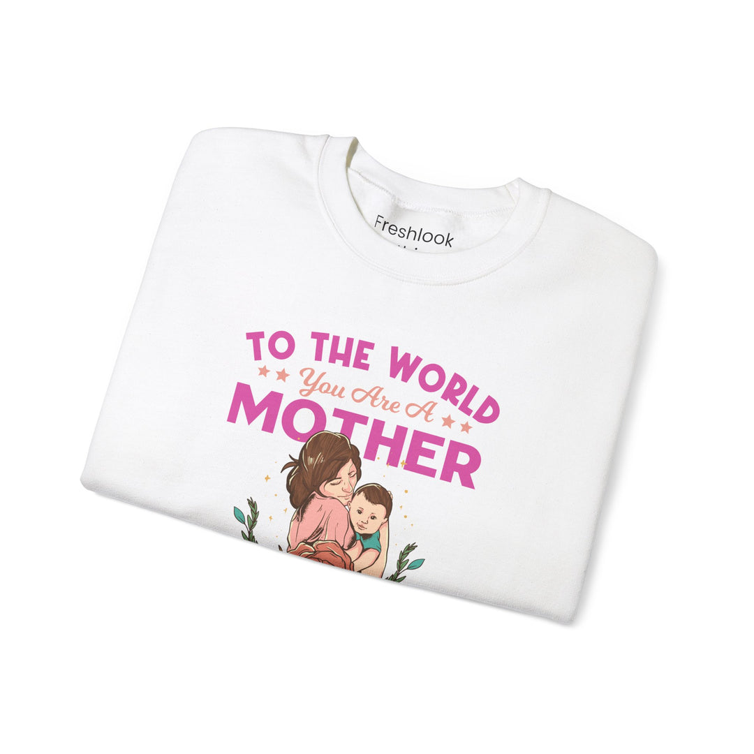 Mom's Sweatshirt - To The World You Are A Mother But To Your Family You are The World Design