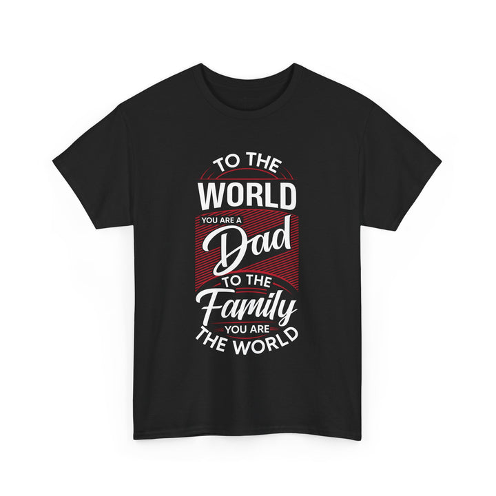 Dad's T-Shirt - To the World You Are a Dad To The Family you Are The World Design