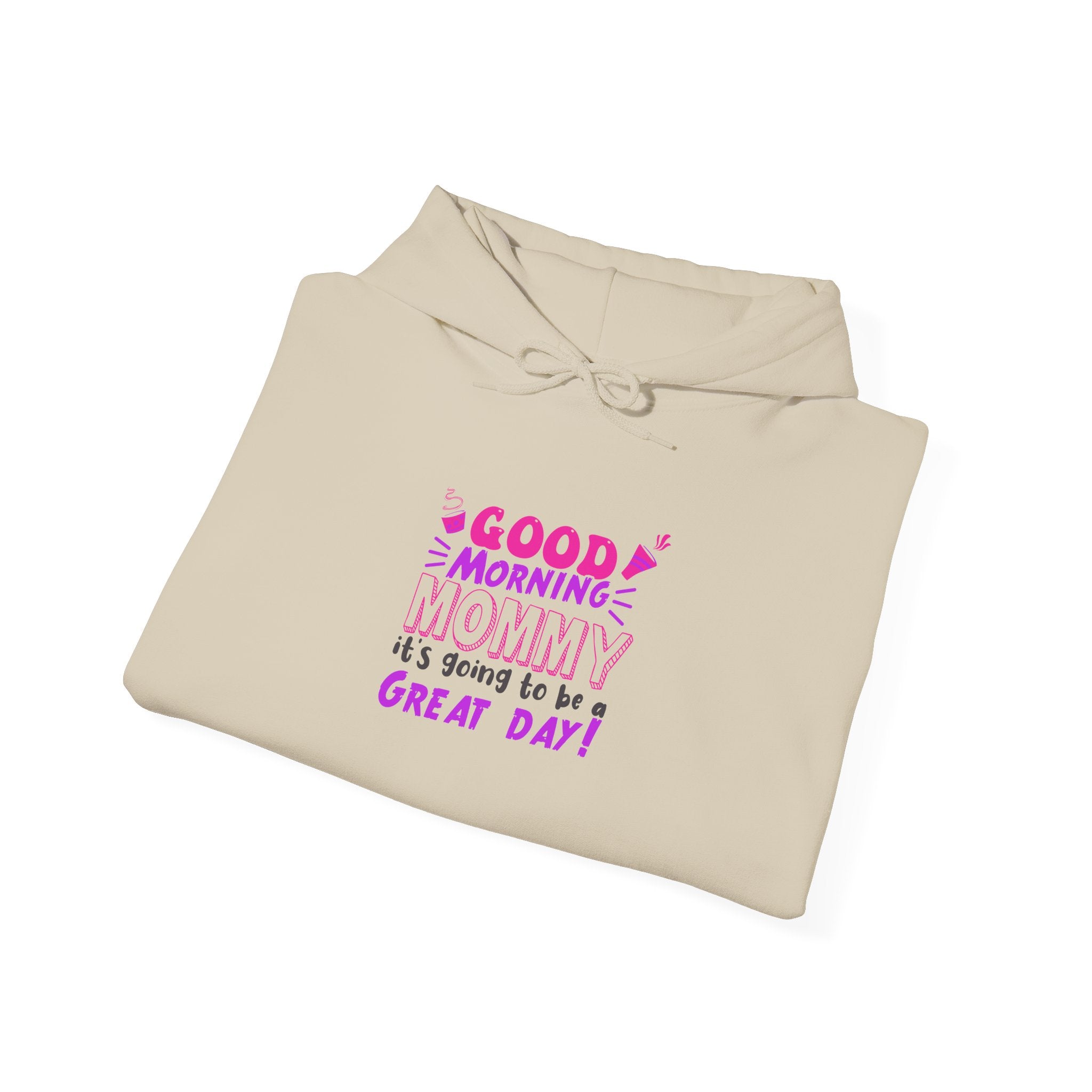 Mom's Hooded Sweatshirt – Good Morning Mommy It's Going To Be a Great Day! Design