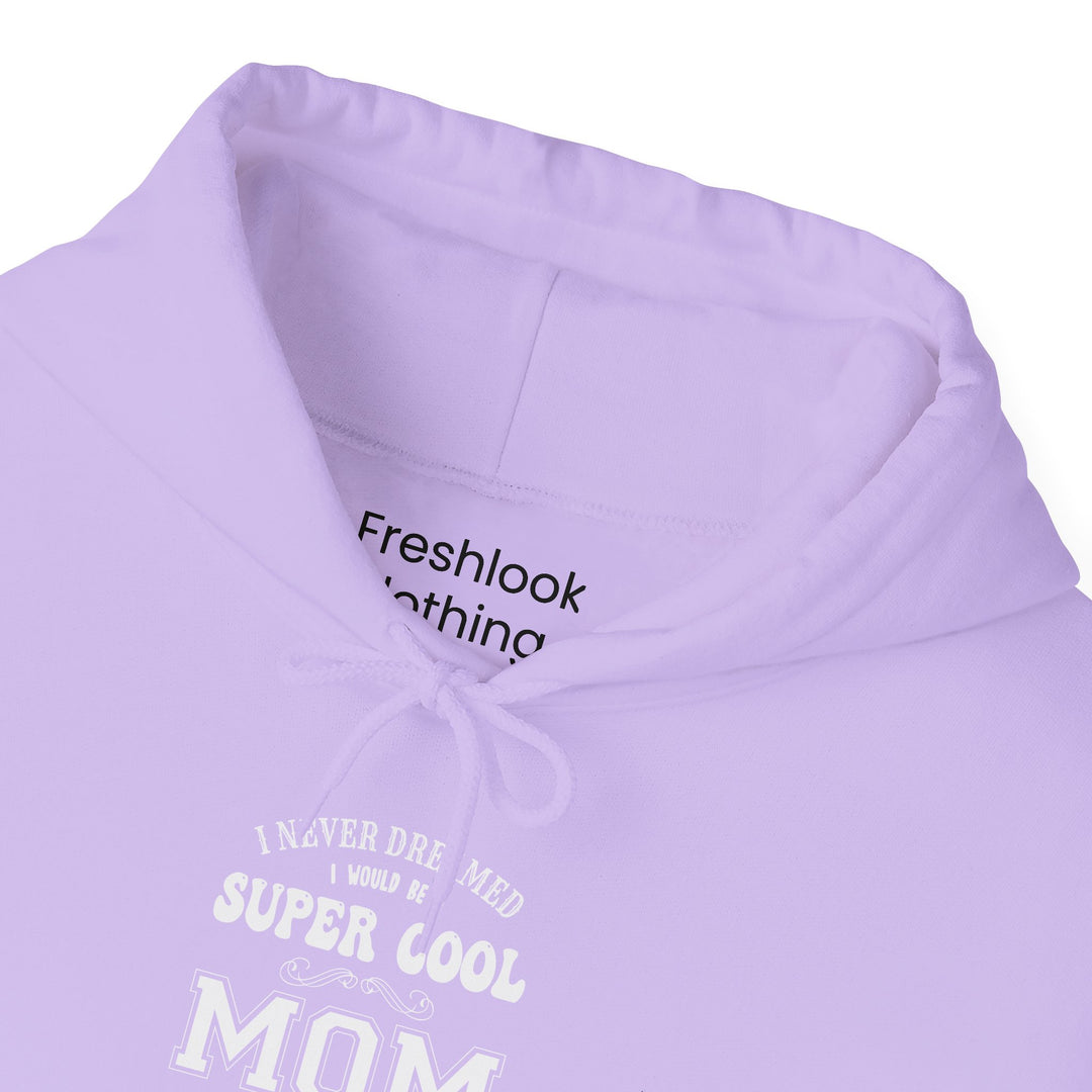 Mom's Hooded Sweatshirt – I Never Dreamed I Would Be A Super Cool Mom But Here I Am Killing It Design