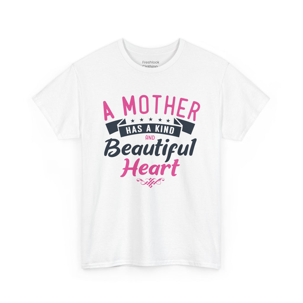 Mom T-Shirt – A Mother Has a Kind and Beautiful Heart Design