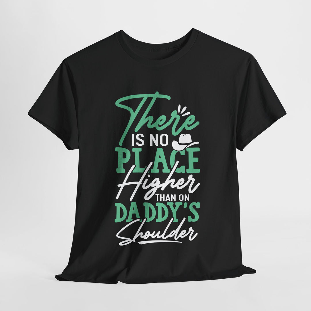 Dad's T-Shirt - There is No Place Higher Than On Daddy's Shoulders Design