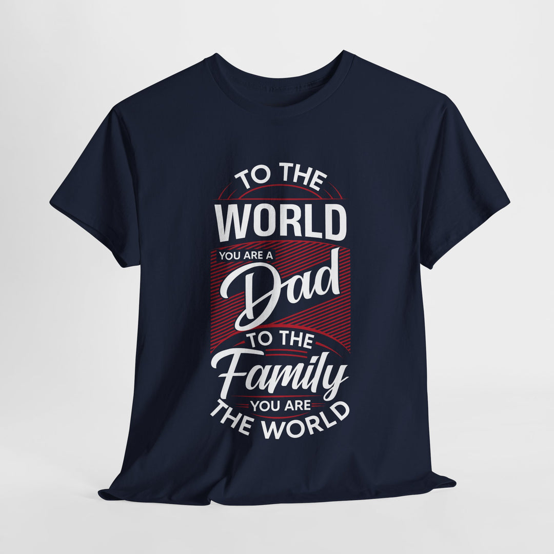 Dad's T-Shirt - To the World You Are a Dad To The Family you Are The World Design