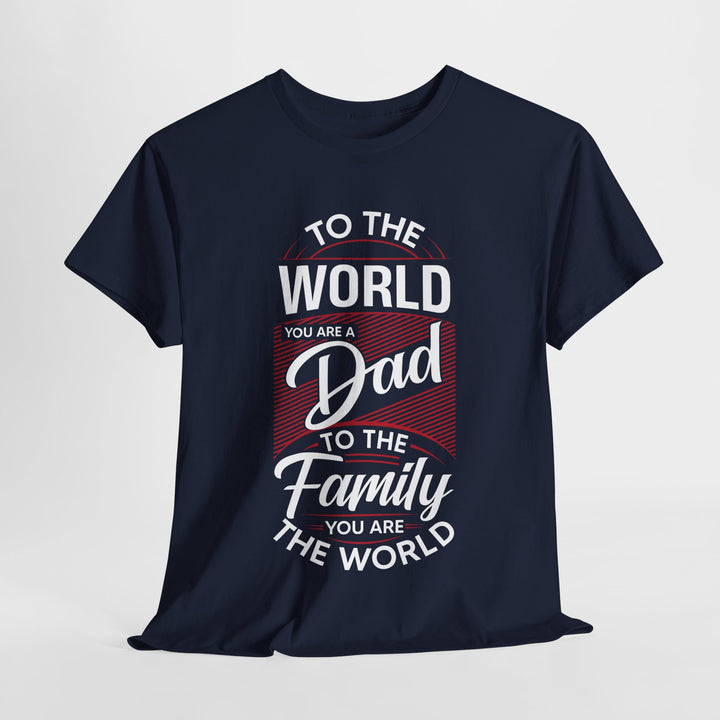 Dad's T-Shirt - To the World You Are a Dad To The Family you Are The World Design