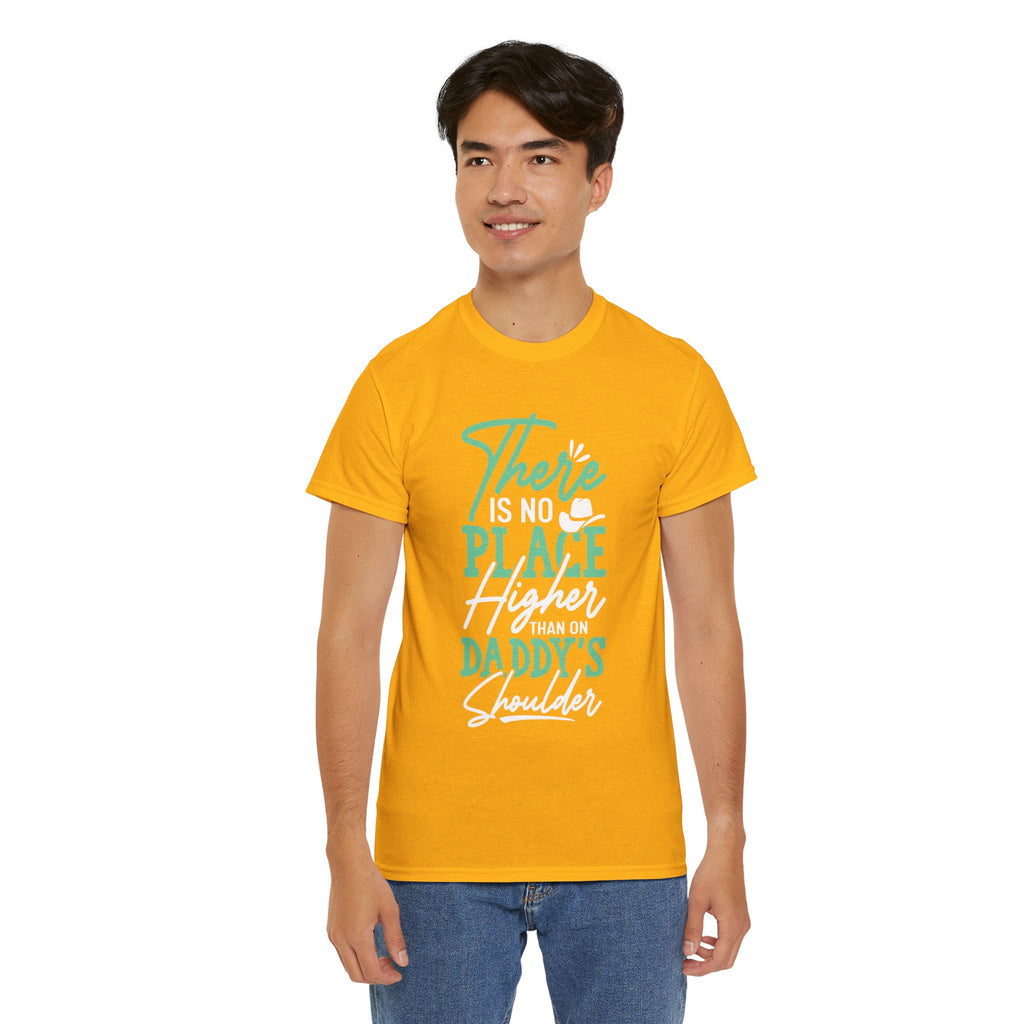 Dad's T-Shirt - There is No Place Higher Than On Daddy's Shoulders Design