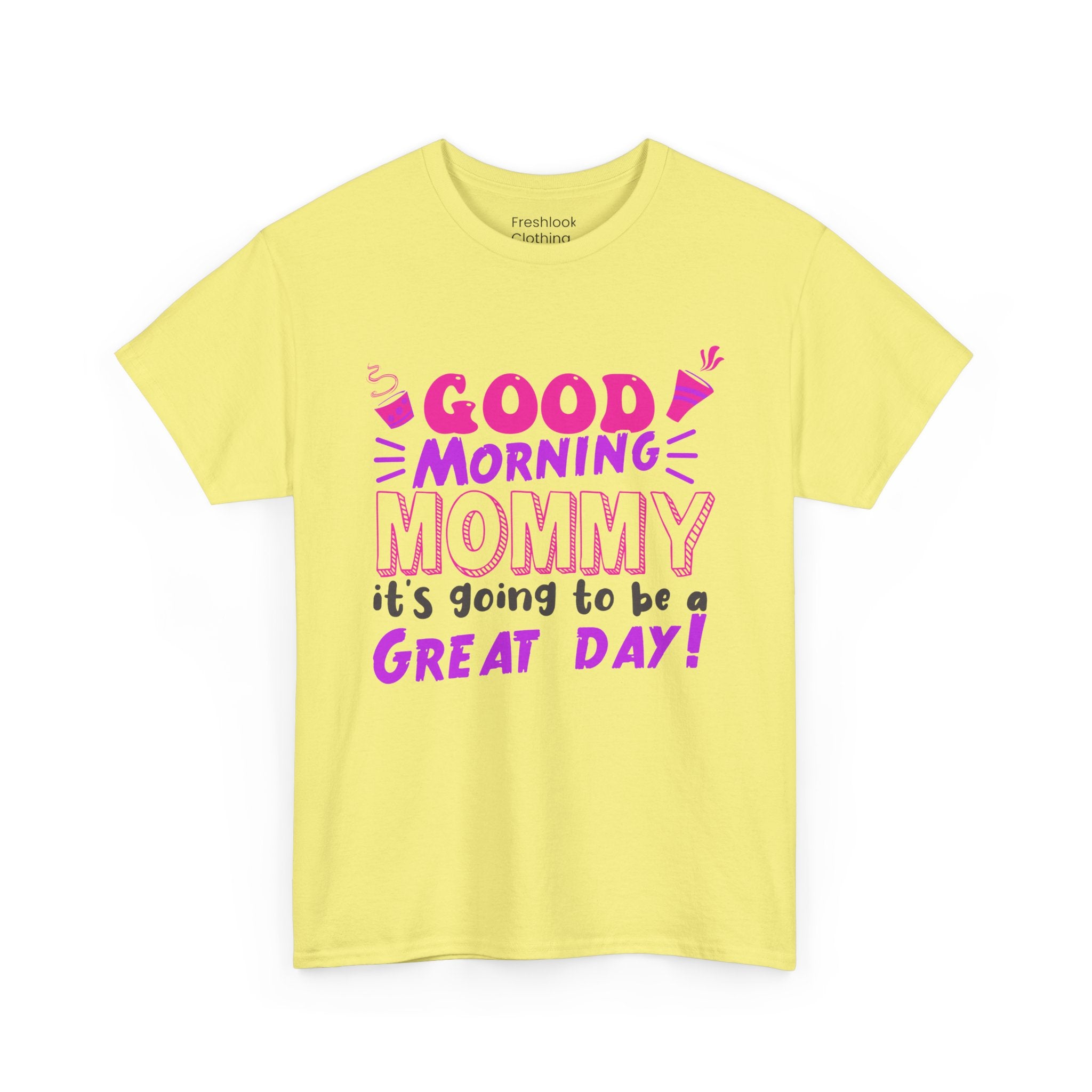 Mom T-Shirt - Good Morning Mommy, it’s going to be a GREAT DAY! Design