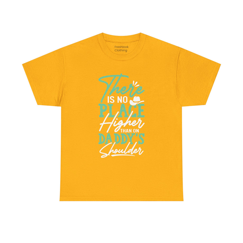 Dad's T-Shirt - There is No Place Higher Than On Daddy's Shoulders Design