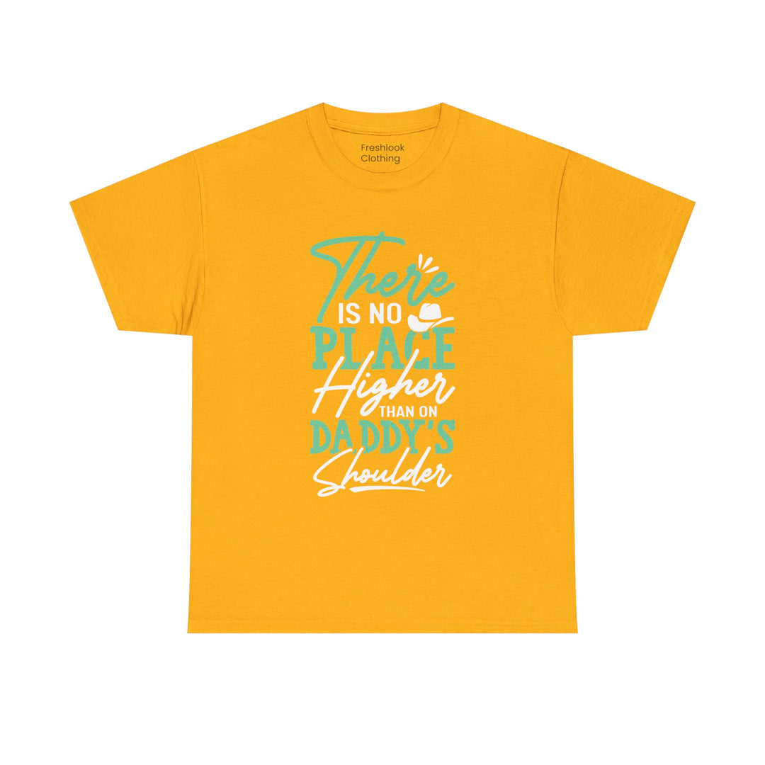 Dad's T-Shirt - There is No Place Higher Than On Daddy's Shoulders Design