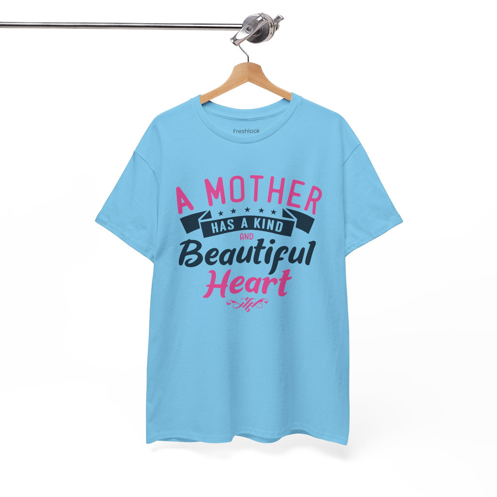 Mom T-Shirt – A Mother Has a Kind and Beautiful Heart Design