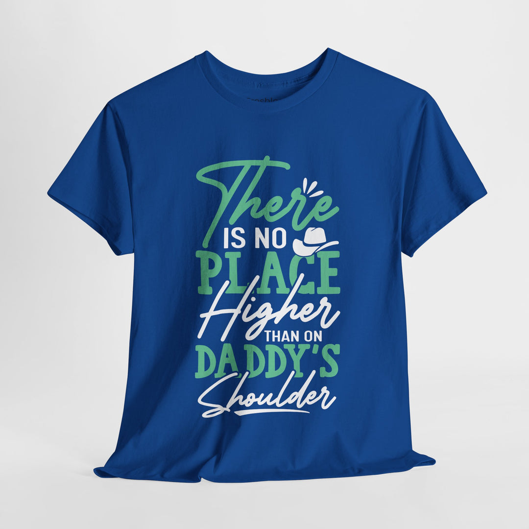 Dad's T-Shirt - There is No Place Higher Than On Daddy's Shoulders Design