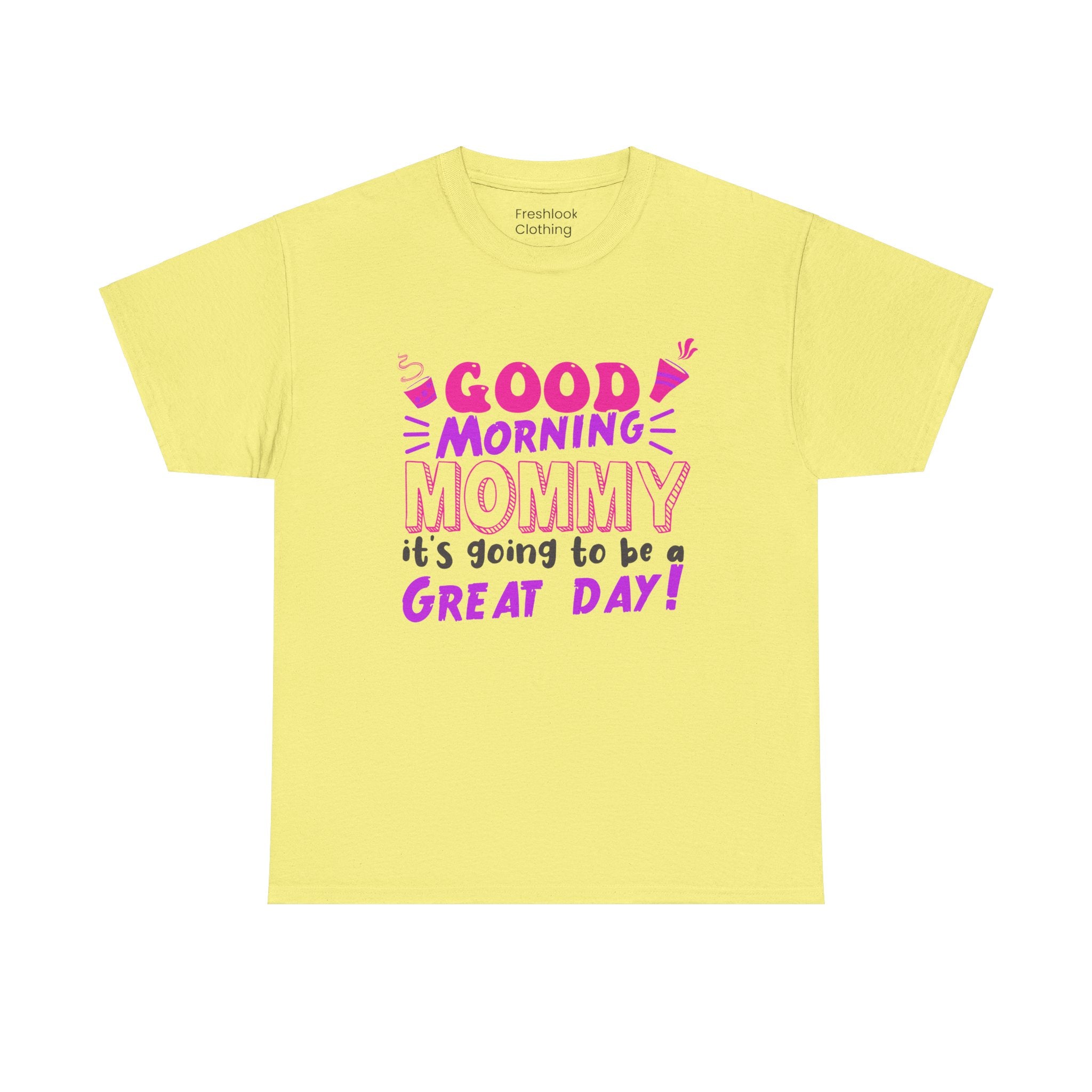 Mom T-Shirt - Good Morning Mommy, it’s going to be a GREAT DAY! Design