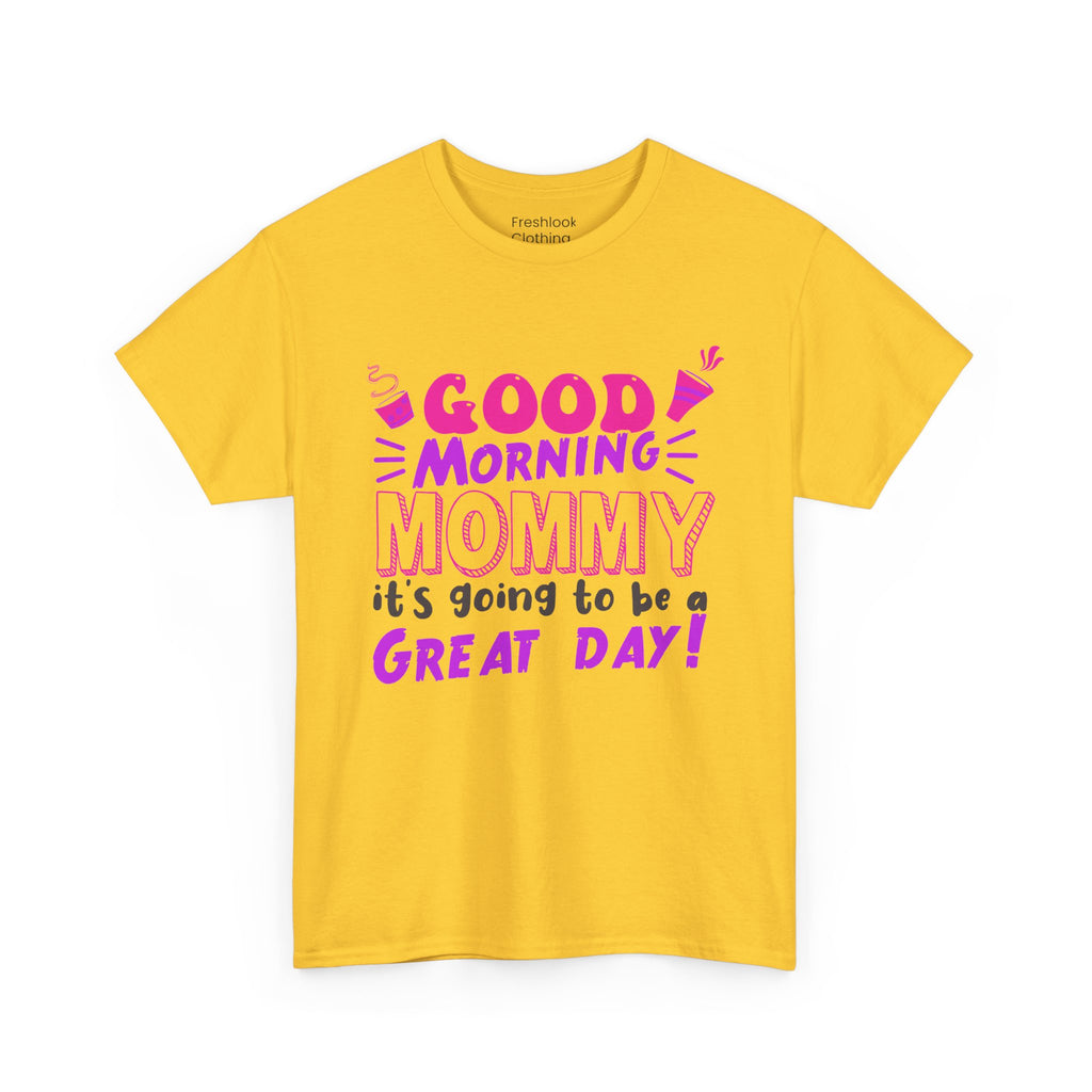 Mom T-Shirt - Good Morning Mommy, it’s going to be a GREAT DAY! Design