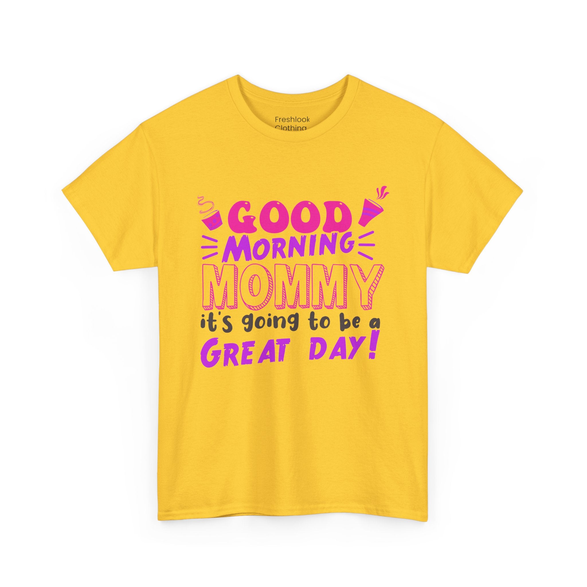 Mom T-Shirt - Good Morning Mommy, it’s going to be a GREAT DAY! Design