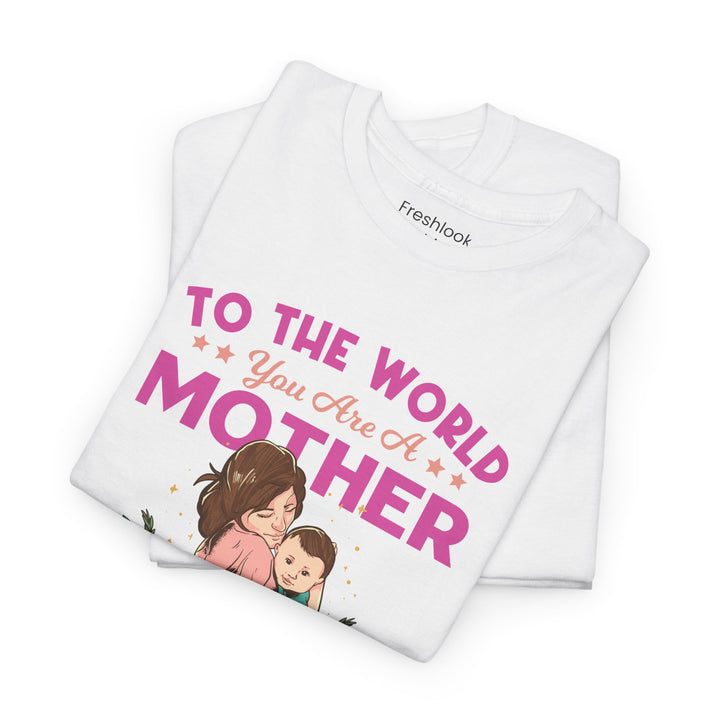 Mom's T-Shirt - To the World You Are a Mother Design