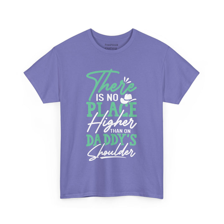 Dad's T-Shirt - There is No Place Higher Than On Daddy's Shoulders Design