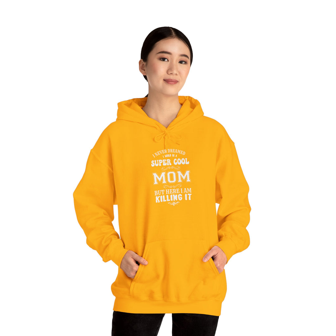 Mom's Hooded Sweatshirt – I Never Dreamed I Would Be A Super Cool Mom But Here I Am Killing It Design