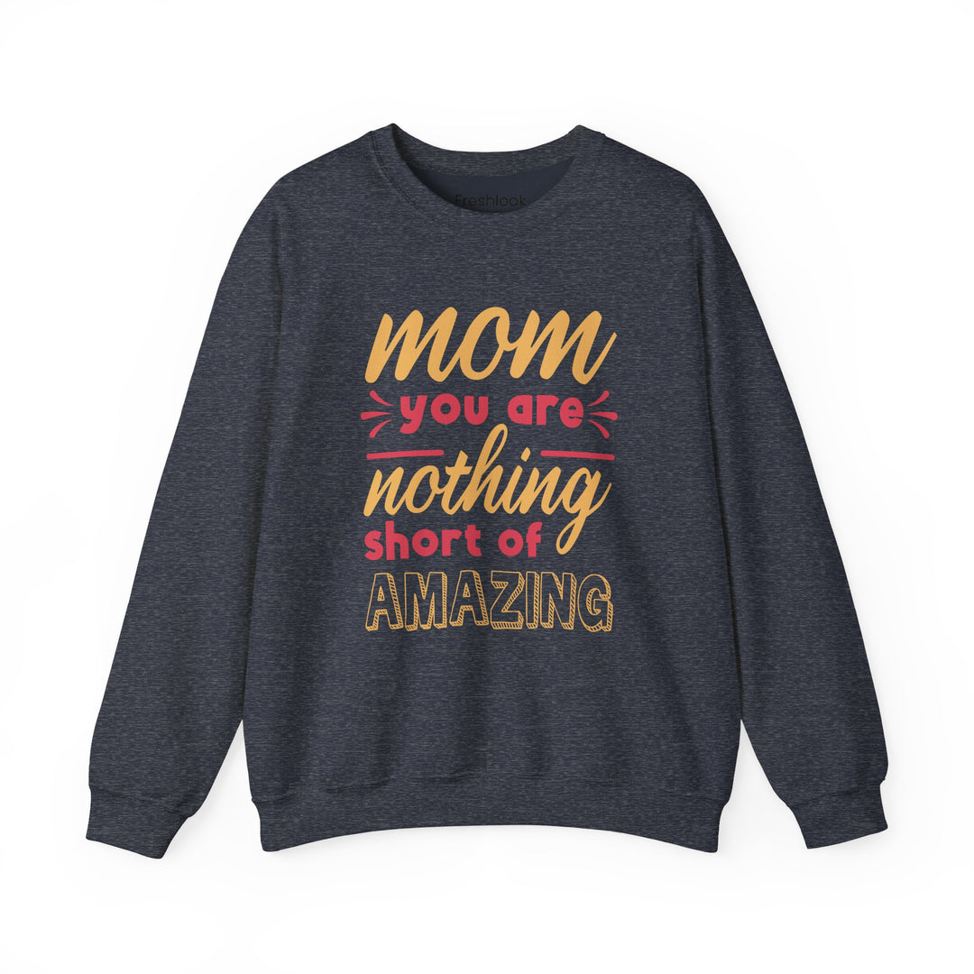 Mom's Sweatshirt - Mom You Are Nothing Short of Amazing Design