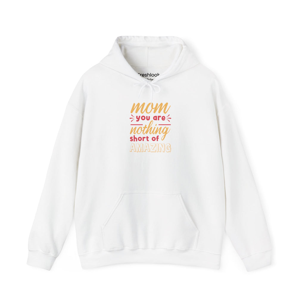 Mom's Hooded Sweatshirt – Mom You Are Nothing Short of Amazing Design