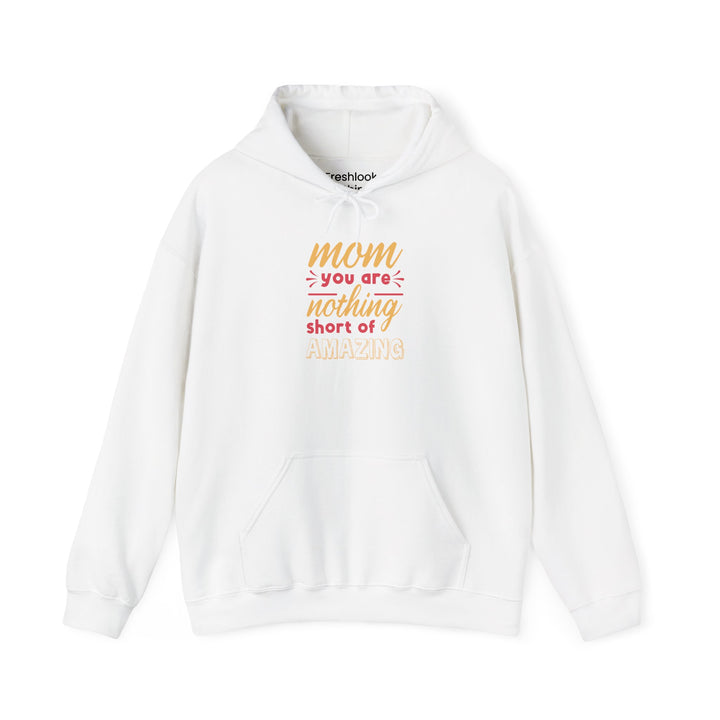 Mom's Hooded Sweatshirt – Mom You Are Nothing Short of Amazing Design